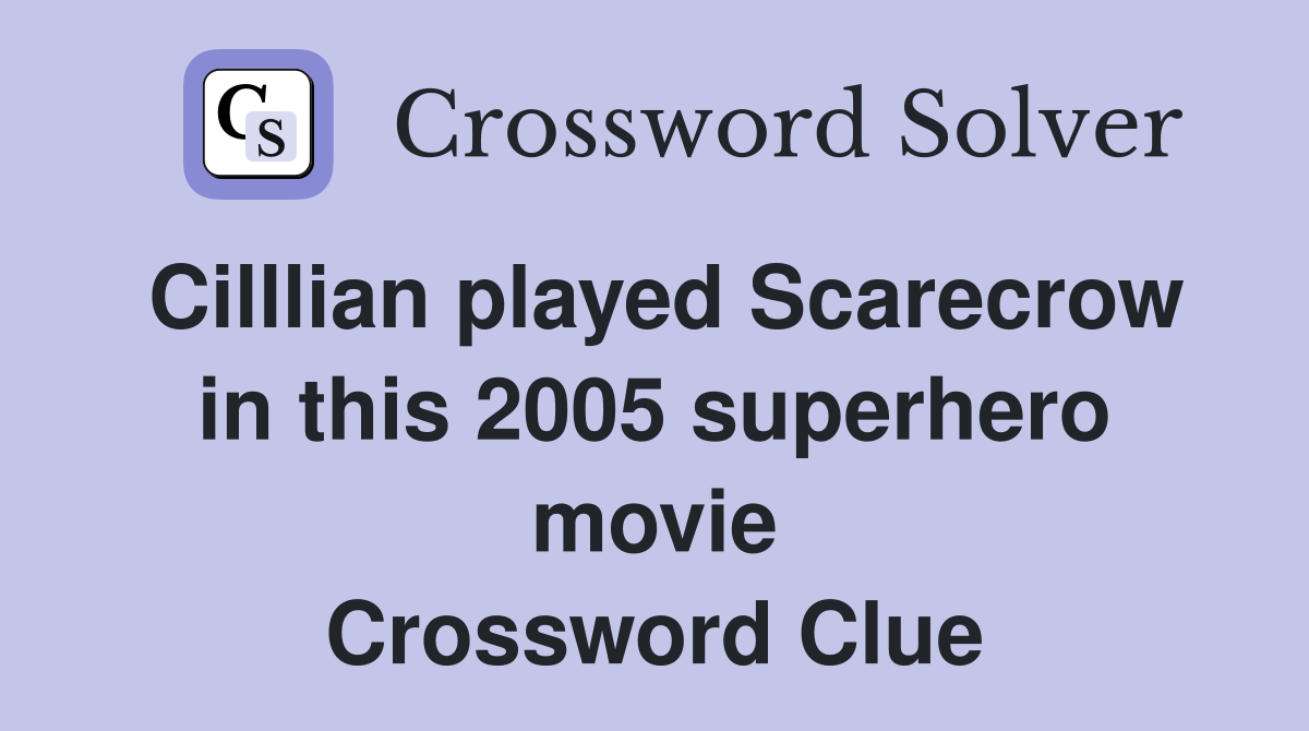 Cilllian played Scarecrow in this 2005 superhero movie Crossword Clue